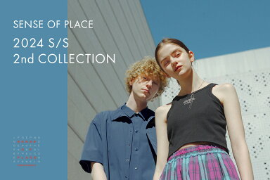 SENSE OF PLACE　2024 S/S 2nd COLLECTION